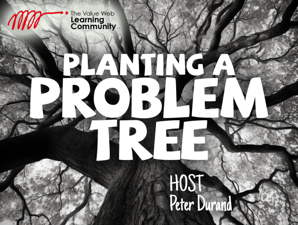 The Value Web Learning Community Design Gym: Planting a Problem Tree Graphic. Host: Peter Durand